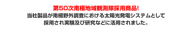 第50次南極地域観測隊採用商品!当社製品が南極野外調査における太陽光発電システムとして採用され実験及び研究などに活用されました。